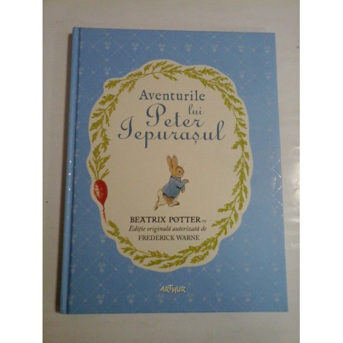 AVENTURILE LUI PETER IEPURASUL - BEATRIX POTTER AVENTURILE LUI PETER IEPURASUL - BEATRIX POTTER
